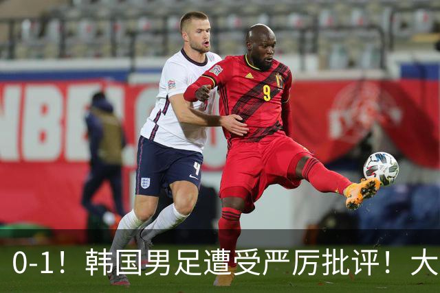 0-1！韩国男足遭受严厉批评！大好晋级机会被浪费，本场5大过失太真实