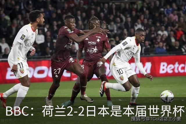 BBC：荷兰2-2日本是本届世界杯第一场准时开球的比赛