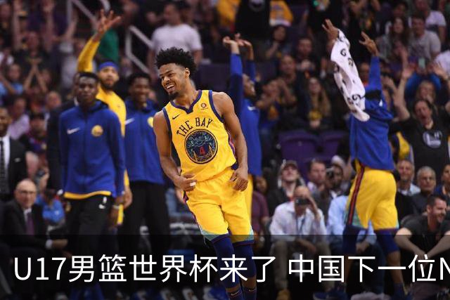 U17男篮世界杯来了 中国下一位NBA球员或就在其中